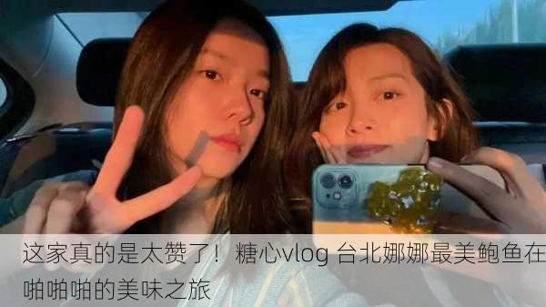 这家真的是太赞了！糖心vlog 台北娜娜最美鲍鱼在啪啪啪的美味之旅