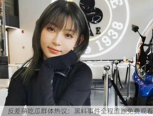 反差萌吃瓜群体热议：黑料事件全程追踪免费观看