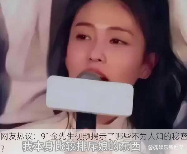 网友热议：91金先生视频揭示了哪些不为人知的秘密？