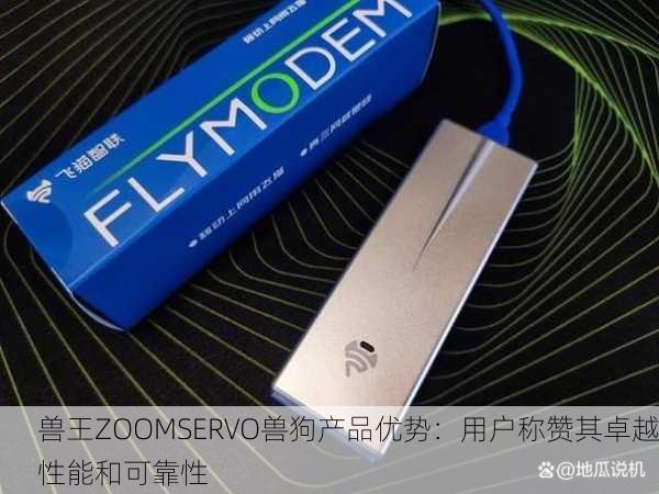 兽王ZOOMSERVO兽狗产品优势：用户称赞其卓越性能和可靠性