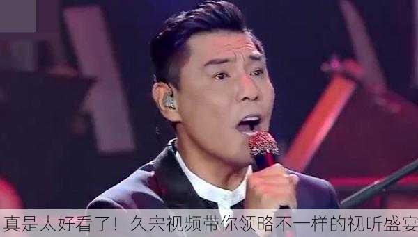 真是太好看了！久宍视频带你领略不一样的视听盛宴