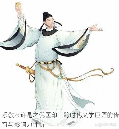乐敬衣许是之倪匡印：跨时代文学巨匠的传奇与影响力评析
