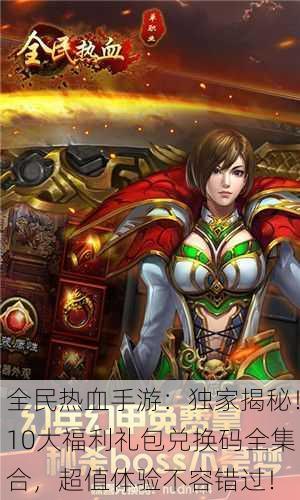 全民热血手游：独家揭秘！10大福利礼包兑换码全集合，超值体验不容错过！