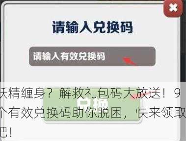 妖精缠身？解救礼包码大放送！9个有效兑换码助你脱困，快来领取吧！
