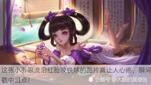 这张小乔眼流泪红脸咬铁球的图片真让人心疼，瞬间戳中泪点！