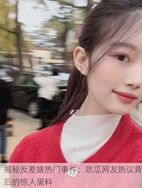 揭秘反差婊热门事件：吃瓜网友热议背后的惊人黑料