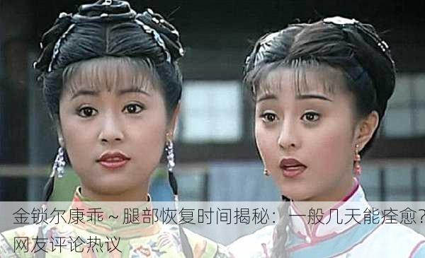 金锁尔康乖～腿部恢复时间揭秘：一般几天能痊愈？网友评论热议