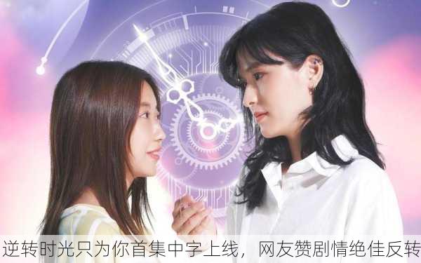 逆转时光只为你首集中字上线，网友赞剧情绝佳反转
