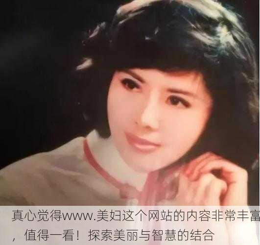 真心觉得www.美妇这个网站的内容非常丰富，值得一看！探索美丽与智慧的结合