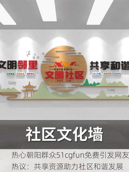 热心朝阳群众51cgfun免费引发网友热议：共享资源助力社区和谐发展