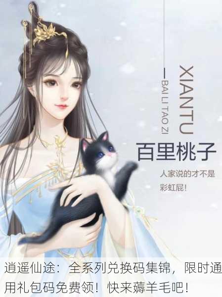 逍遥仙途：全系列兑换码集锦，限时通用礼包码免费领！快来薅羊毛吧！