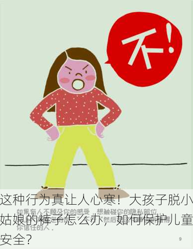 这种行为真让人心寒！大孩子脱小姑娘的裤子怎么办，如何保护儿童安全？