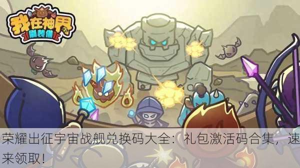 荣耀出征宇宙战舰兑换码大全：礼包激活码合集，速来领取！