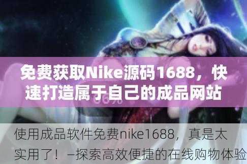 使用成品软件免费nike1688，真是太实用了！—探索高效便捷的在线购物体验
