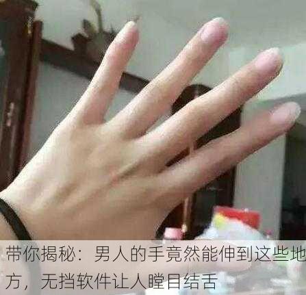 带你揭秘：男人的手竟然能伸到这些地方，无挡软件让人瞠目结舌