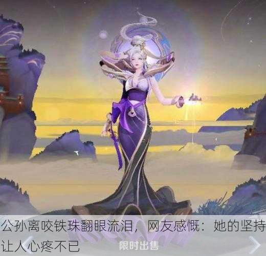 公孙离咬铁珠翻眼流泪，网友感慨：她的坚持让人心疼不已