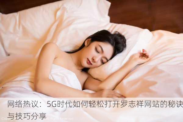 网络热议：5G时代如何轻松打开罗志祥网站的秘诀与技巧分享