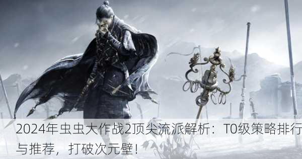 2024年虫虫大作战2顶尖流派解析：T0级策略排行与推荐，打破次元壁！