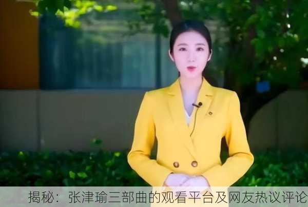 揭秘：张津瑜三部曲的观看平台及网友热议评论