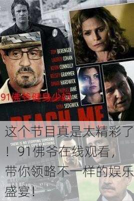 这个节目真是太精彩了！91佛爷在线观看，带你领略不一样的娱乐盛宴！