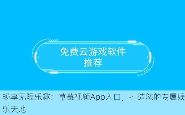 畅享无限乐趣：草莓视频App入口，打造您的专属娱乐天地