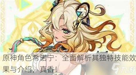 原神角色希诺宁：全面解析其独特技能效果与介绍，真香！