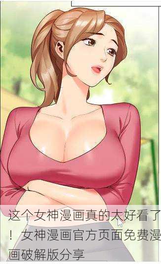 这个女神漫画真的太好看了！女神漫画官方页面免费漫画破解版分享