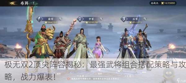 极无双2顶尖阵容揭秘：最强武将组合搭配策略与攻略，战力爆表！