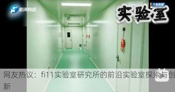 网友热议：fi11实验室研究所的前沿实验室探索与创新