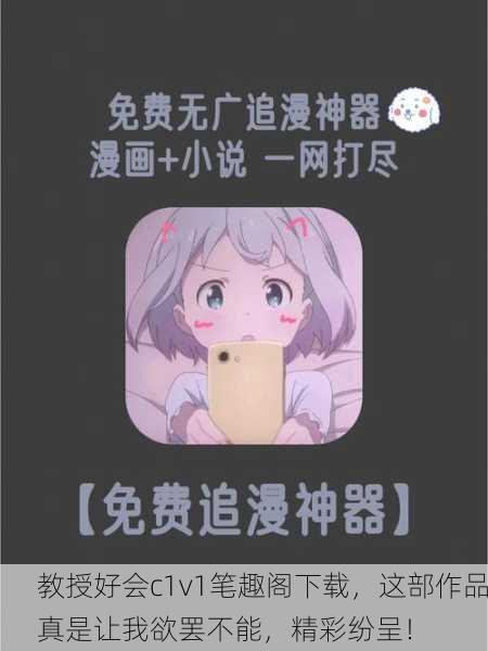 教授好会c1v1笔趣阁下载，这部作品真是让我欲罢不能，精彩纷呈！
