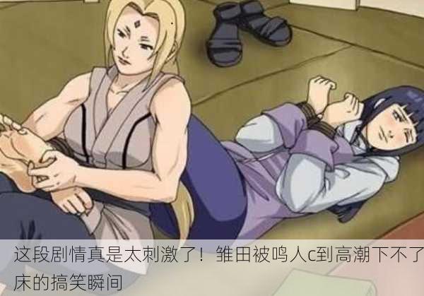这段剧情真是太刺激了！雏田被鸣人c到高潮下不了床的搞笑瞬间