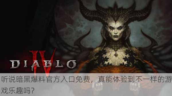 听说暗黑爆料官方入口免费，真能体验到不一样的游戏乐趣吗？