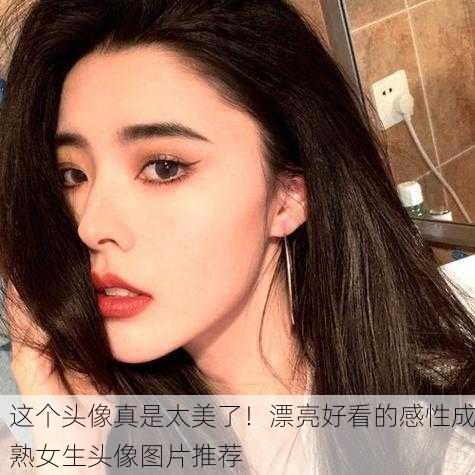 这个头像真是太美了！漂亮好看的感性成熟女生头像图片推荐
