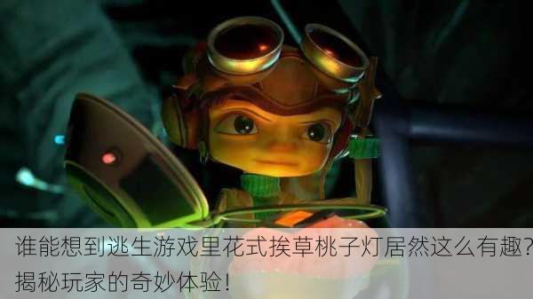谁能想到逃生游戏里花式挨草桃子灯居然这么有趣？揭秘玩家的奇妙体验！