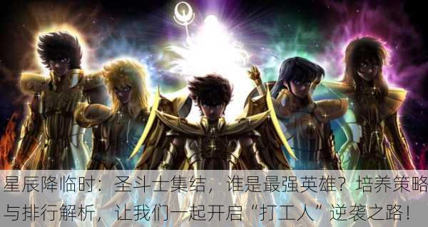 星辰降临时：圣斗士集结，谁是最强英雄？培养策略与排行解析，让我们一起开启“打工人”逆袭之路！