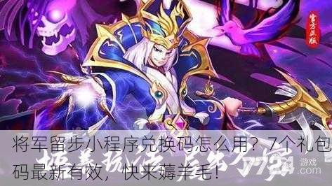 将军留步小程序兑换码怎么用？7个礼包码最新有效，快来薅羊毛！