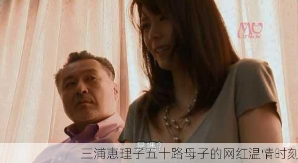 三浦恵理子五十路母子的网红温情时刻