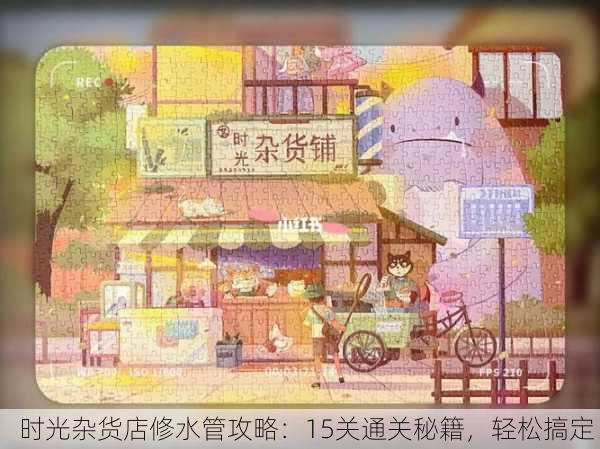时光杂货店修水管攻略：15关通关秘籍，轻松搞定！