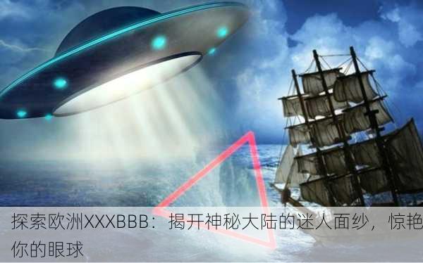 探索欧洲XXXBBB：揭开神秘大陆的迷人面纱，惊艳你的眼球