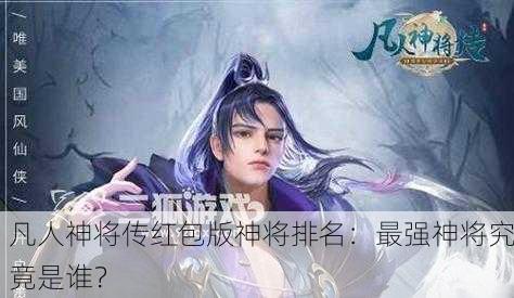 凡人神将传红包版神将排名：最强神将究竟是谁？