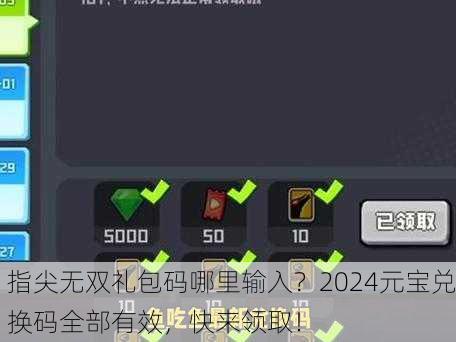 指尖无双礼包码哪里输入？2024元宝兑换码全部有效，快来领取！