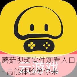 蘑菇视频软件观看入口 - 高能体验等你来