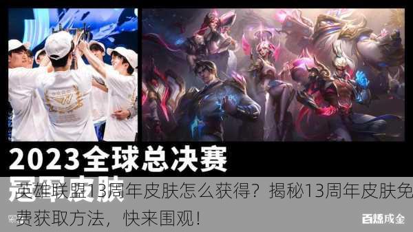 英雄联盟13周年皮肤怎么获得？揭秘13周年皮肤免费获取方法，快来围观！