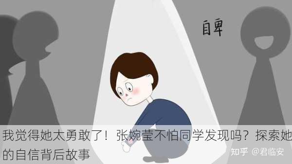 我觉得她太勇敢了！张婉莹不怕同学发现吗？探索她的自信背后故事