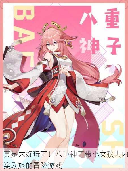 真是太好玩了！八重神子带小女孩去内奖励旅的冒险游戏