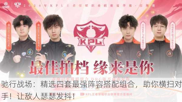 驰行战场：精选四套最强阵容搭配组合，助你横扫对手！让敌人瑟瑟发抖！