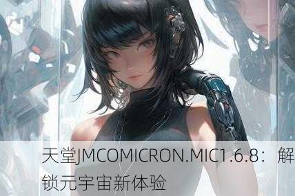 天堂JMCOMICRON.MIC1.6.8：解锁元宇宙新体验