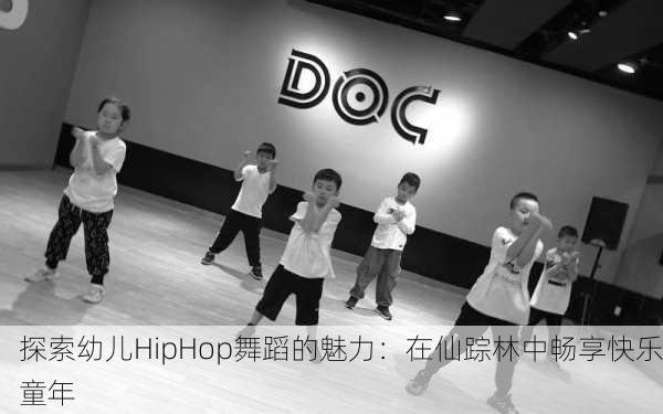探索幼儿HipHop舞蹈的魅力：在仙踪林中畅享快乐童年
