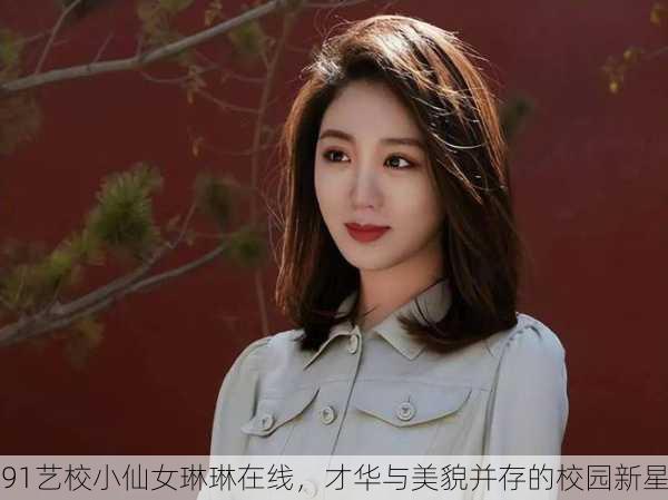 91艺校小仙女琳琳在线，才华与美貌并存的校园新星