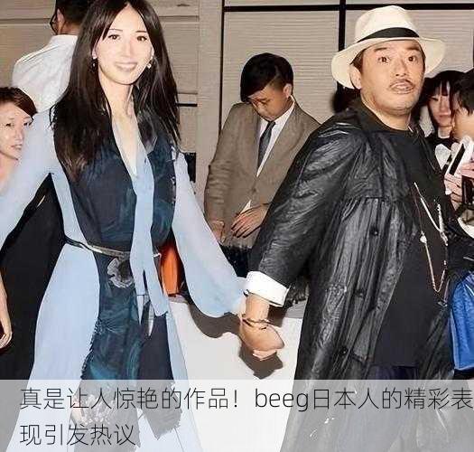真是让人惊艳的作品！beeg日本人的精彩表现引发热议